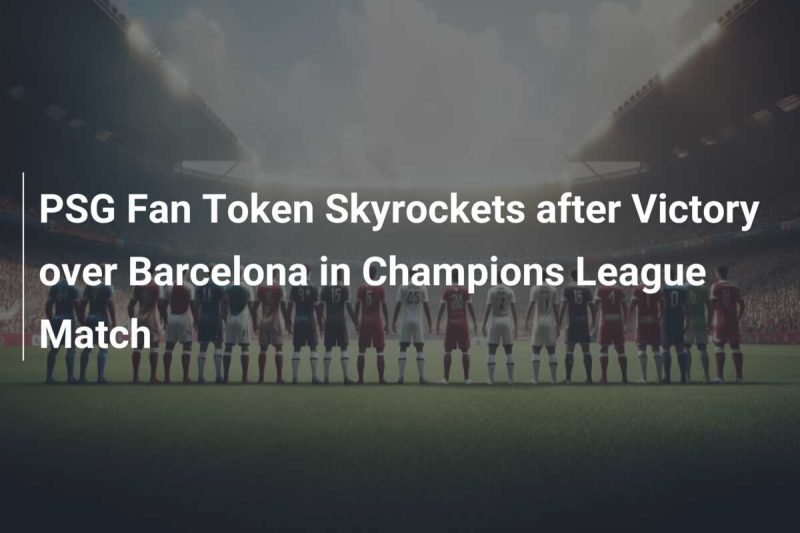 PSG Fan Token Surges 25% Following Decisive Victory Over Barcelona